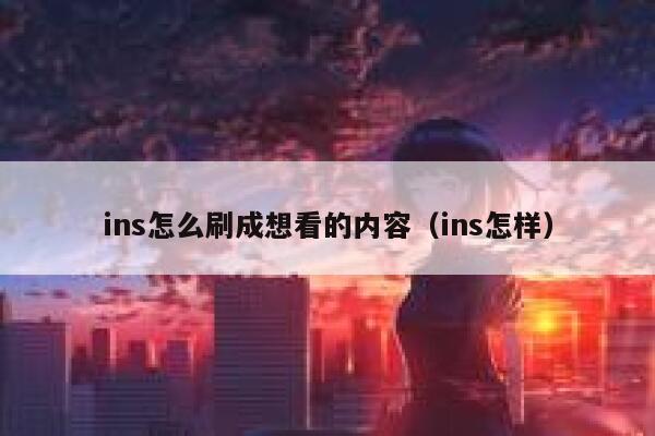 ins怎么刷成想看的内容(ins怎样) 第1张 ins怎么刷成想看的内容(ins怎样) 第1张