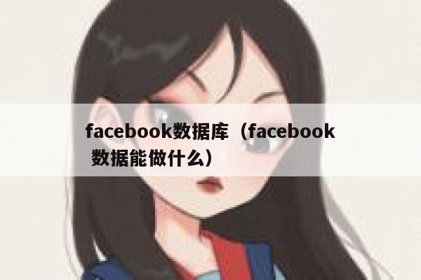 facebook数据库(facebook 数据能做什么) 第1张 facebook数据库(facebook 数据能做什么) 第1张
