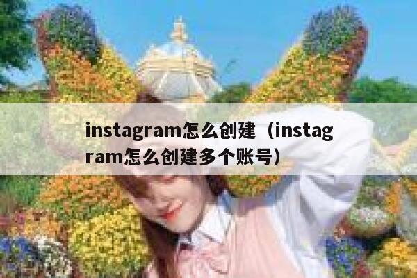 instagram怎么创建(instagram怎么创建多个账号) 第1张 instagram怎么创建(instagram怎么创建多个账号) 第1张