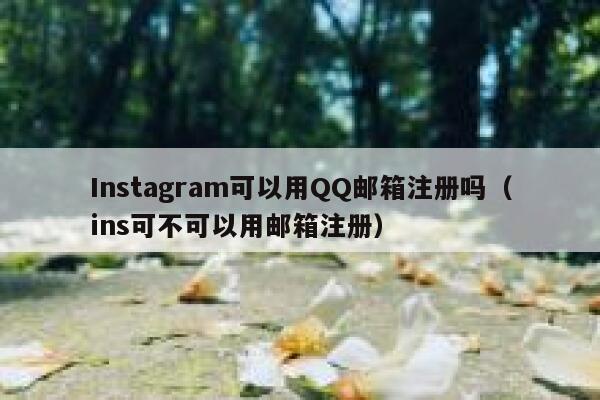 Instagram可以用QQ邮箱注册吗（ins可不可以用邮箱注册） 第1张