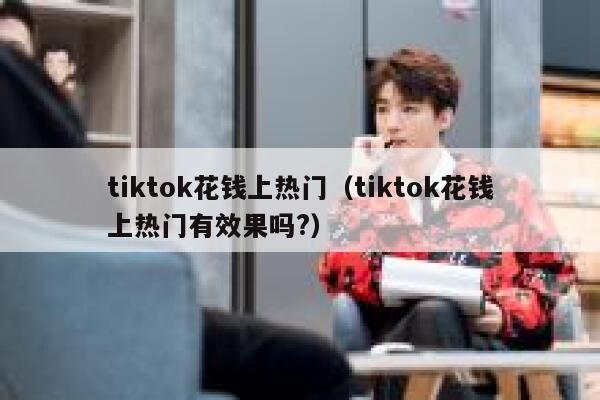 tiktok花钱上热门(tiktok花钱上热门有效果吗?) 第1张 tiktok花钱上热门(tiktok花钱上热门有效果吗?) 第1张