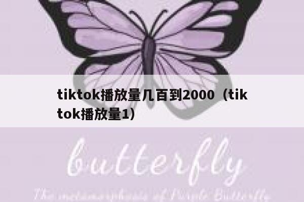 tiktok播放量几百到2000(tiktok播放量1) 第1张 tiktok播放量几百到2000(tiktok播放量1) 第1张