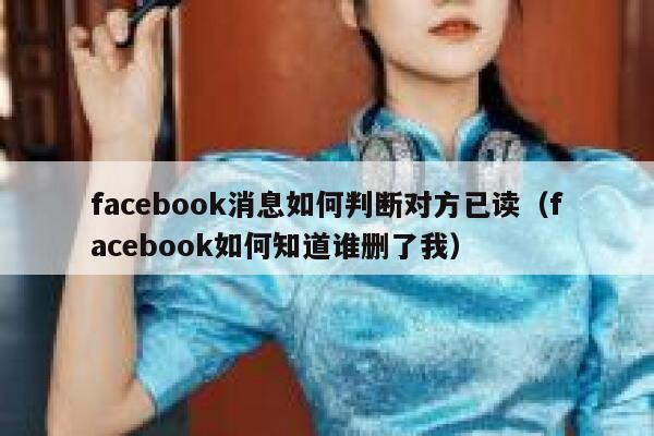 facebook消息如何判断对方已读（facebook如何知道谁删了我） 第1张