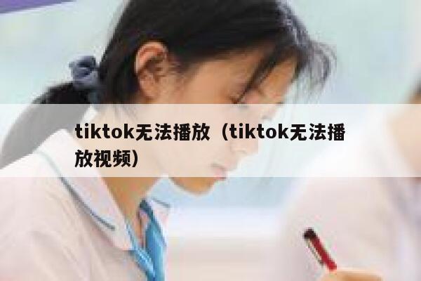 tiktok无法播放（tiktok无法播放视频） 第1张