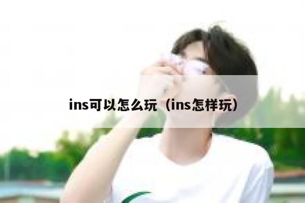 ins可以怎么玩（ins怎样玩） 第1张