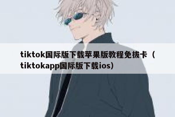 tiktok国际版下载苹果版教程免拔卡(tiktokapp国际版下载ios) 第1张 tiktok国际版下载苹果版教程免拔卡(tiktokapp国际版下载ios) 第1张