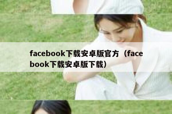 facebook下载安卓版官方（facebook下载安卓版下载） 第1张