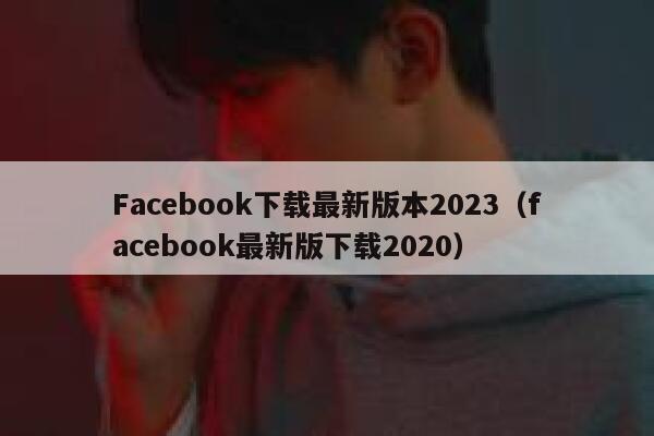 Facebook下载最新版本2023(facebook最新版下载2020) 第1张 Facebook下载最新版本2023(facebook最新版下载2020) 第1张
