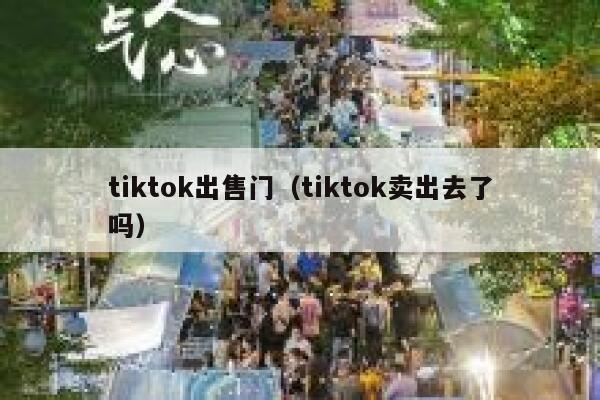 tiktok出售门（tiktok卖出去了吗） 第1张