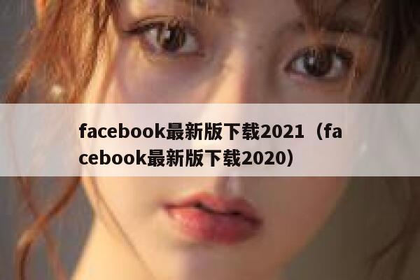 facebook最新版下载2021（facebook最新版下载2020） 第1张