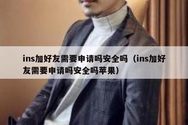 ins加好友需要申请吗安全吗(ins加好友需要申请吗安全吗苹果) 第1张 ins加好友需要申请吗安全吗(ins加好友需要申请吗安全吗苹果) 第1张
