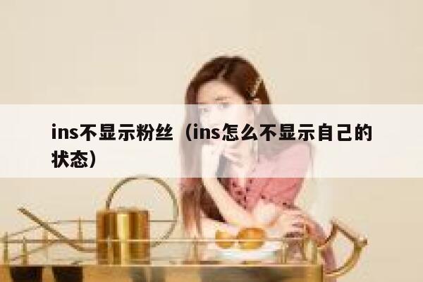 ins不显示粉丝（ins怎么不显示自己的状态） 第1张