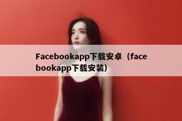 Facebookapp下载安卓（facebookapp下载安装） 第1张