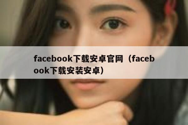 facebook下载安卓官网（facebook下载安装安卓） 第1张
