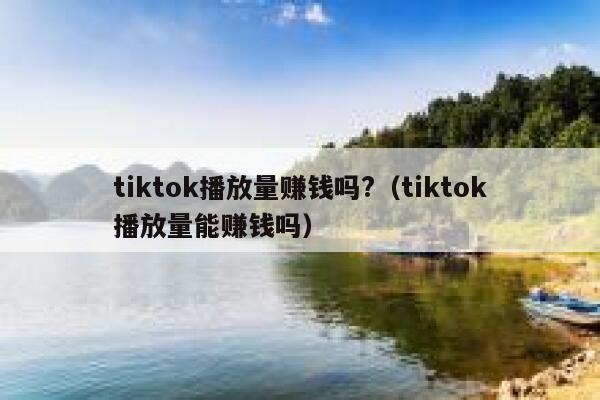 tiktok播放量赚钱吗?(tiktok播放量能赚钱吗) 第1张 tiktok播放量赚钱吗?(tiktok播放量能赚钱吗) 第1张