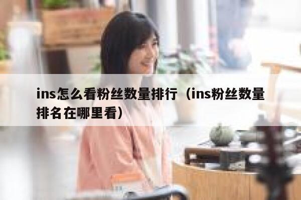 ins怎么看粉丝数量排行（ins粉丝数量排名在哪里看） 第1张
