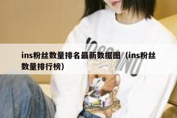 ins粉丝数量排名最新数据图(ins粉丝数量排行榜) 第1张 ins粉丝数量排名最新数据图(ins粉丝数量排行榜) 第1张