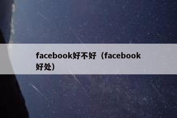 facebook好不好（facebook好处） 第1张