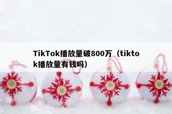 TikTok播放量破800万（tiktok播放量有钱吗） 第1张