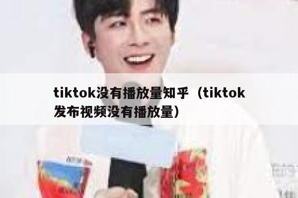 tiktok没有播放量知乎（tiktok发布视频没有播放量） 第1张