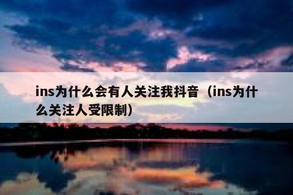 ins为什么会有人关注我抖音(ins为什么关注人受限制) 第1张 ins为什么会有人关注我抖音(ins为什么关注人受限制) 第1张