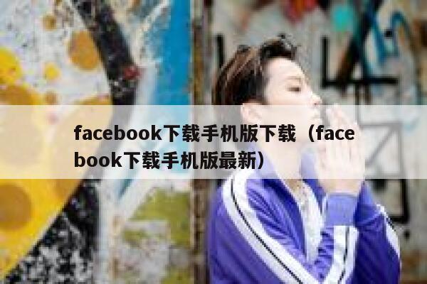 facebook下载手机版下载（facebook下载手机版最新） 第1张