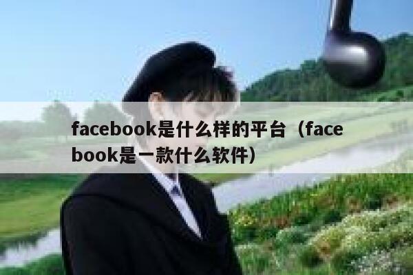 facebook是什么样的平台（facebook是一款什么软件） 第1张