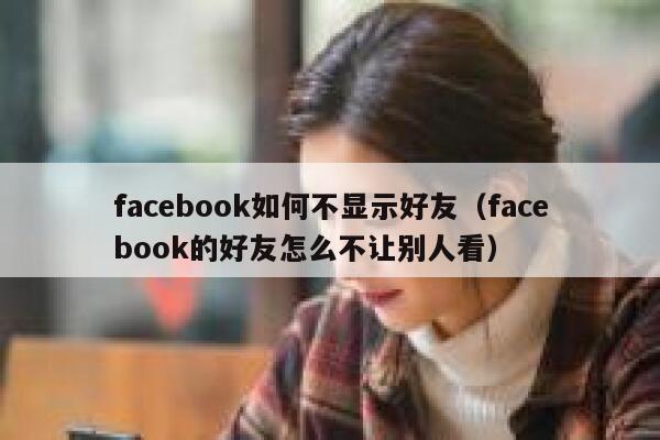 facebook如何不显示好友（facebook的好友怎么不让别人看） 第1张