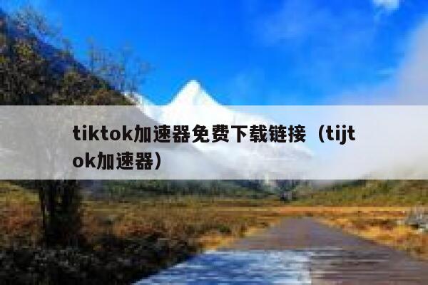tiktok加速器免费下载链接（tijtok加速器） 第1张