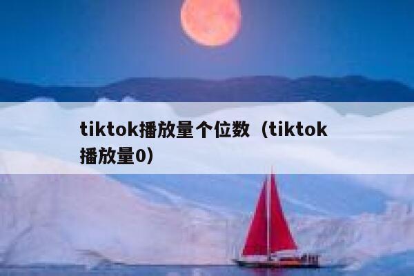 tiktok播放量个位数（tiktok 播放量0） 第1张