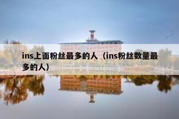 ins上面粉丝最多的人(ins粉丝数量最多的人) 第1张 ins上面粉丝最多的人(ins粉丝数量最多的人) 第1张