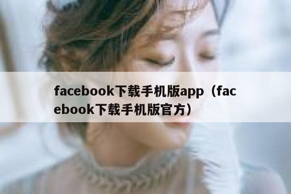 facebook下载手机版app（facebook下载手机版官方） 第1张