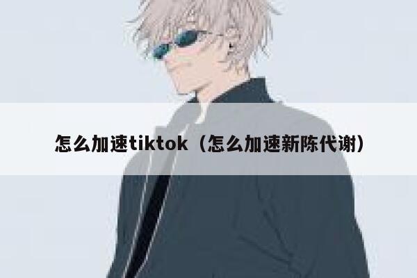 怎么加速tiktok（怎么加速新陈代谢） 第1张