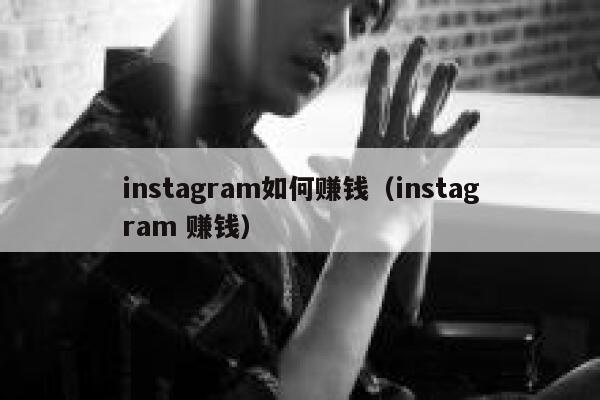 instagram如何赚钱（instagram 赚钱） 第1张