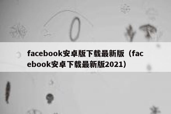 facebook安卓版下载最新版（facebook安卓下载最新版2021） 第1张