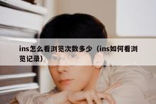 ins怎么看浏览次数多少（ins如何看浏览记录） 第1张