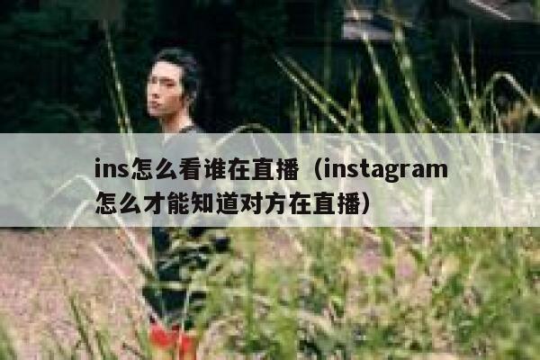 ins怎么看谁在直播（instagram怎么才能知道对方在直播） 第1张