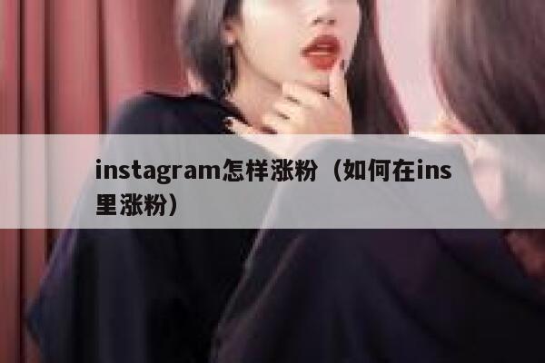 instagram怎样涨粉（如何在ins里涨粉） 第1张