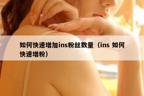 如何快速增加ins粉丝数量(ins 如何快速增粉) 第1张 如何快速增加ins粉丝数量(ins 如何快速增粉) 第1张