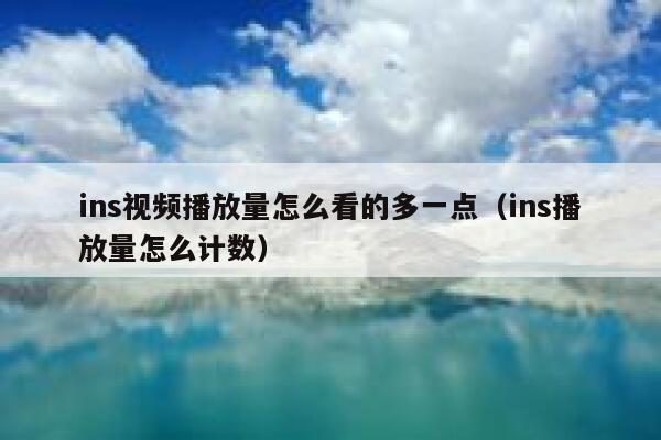 ins视频播放量怎么看的多一点(ins播放量怎么计数) 第1张 ins视频播放量怎么看的多一点(ins播放量怎么计数) 第1张