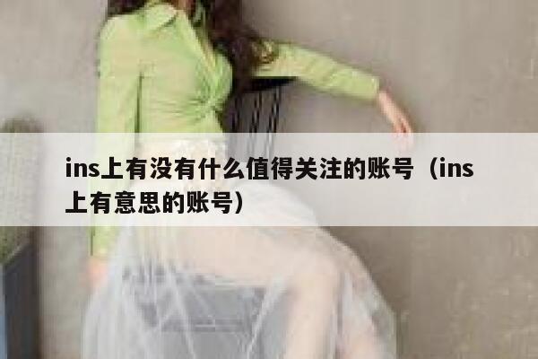 ins上有没有什么值得关注的账号（ins上有意思的账号） 第1张