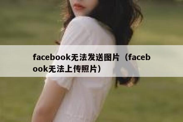 facebook无法发送图片（facebook无法上传照片） 第1张