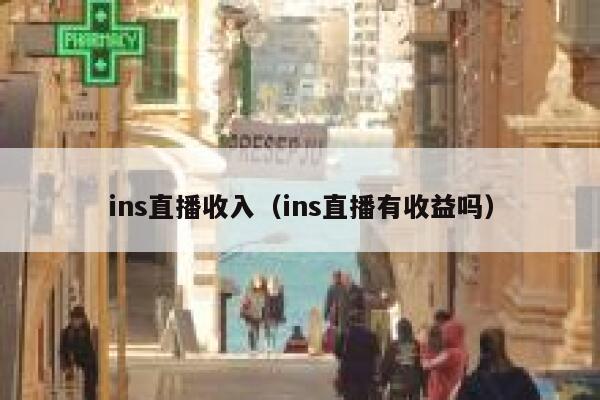 ins直播收入(ins直播有收益吗) 第1张 ins直播收入(ins直播有收益吗) 第1张