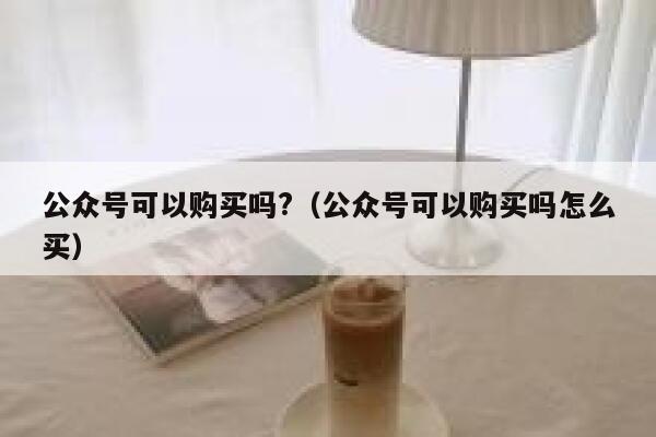 公众号可以购买吗?(公众号可以购买吗怎么买) 第1张 公众号可以购买吗?(公众号可以购买吗怎么买) 第1张