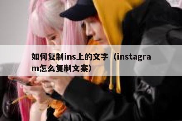 如何复制ins上的文字（instagram怎么复制文案） 第1张