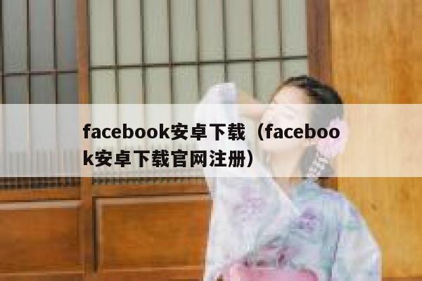 facebook安卓下载（facebook安卓下载官网注册） 第1张
