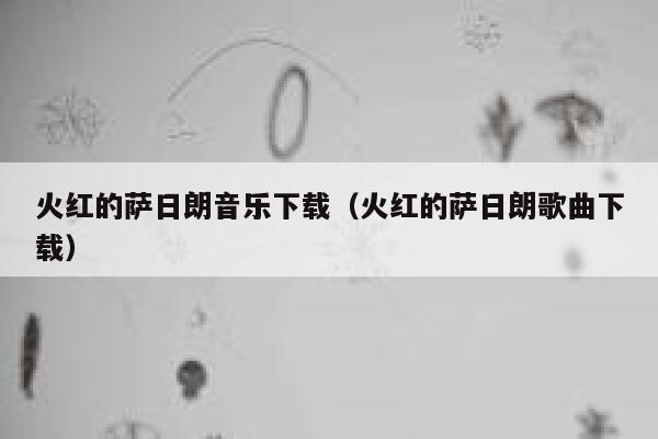 火红的萨日朗音乐下载(火红的萨日朗歌曲下载) 第1张 火红的萨日朗音乐下载(火红的萨日朗歌曲下载) 第1张