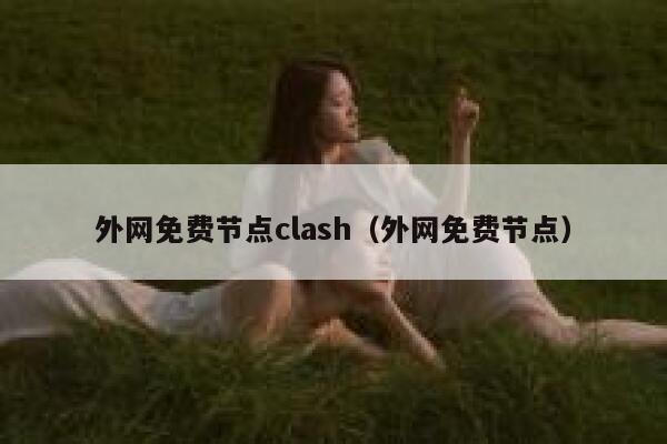 外网免费节点clash(外网免费节点) 第1张 外网免费节点clash(外网免费节点) 第1张