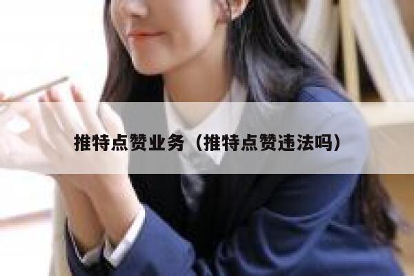 推特点赞业务(推特点赞违法吗) 第1张 推特点赞业务(推特点赞违法吗) 第1张