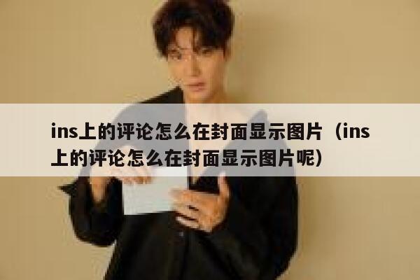 ins上的评论怎么在封面显示图片(ins上的评论怎么在封面显示图片呢) 第1张 ins上的评论怎么在封面显示图片(ins上的评论怎么在封面显示图片呢) 第1张